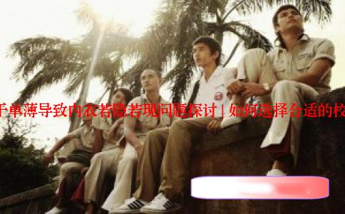 []夏季校服过于单薄导致内衣若隐若现问题探讨 | 如何选择合适的校服面料与款式